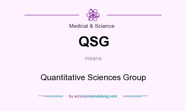 What does QSG mean? It stands for Quantitative Sciences Group