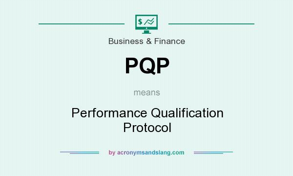 What does PQP mean? It stands for Performance Qualification Protocol