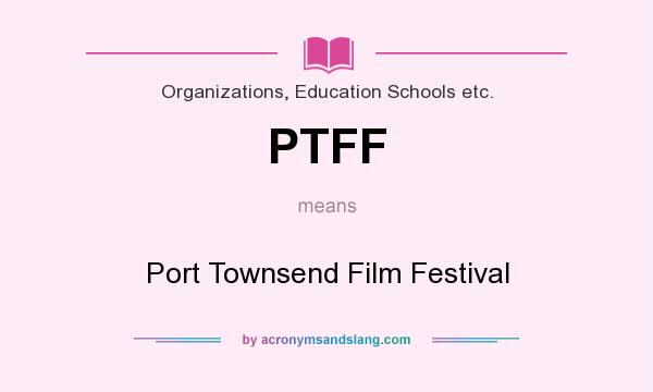 What does PTFF mean? It stands for Port Townsend Film Festival