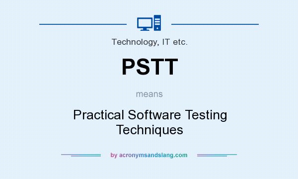 What does PSTT mean? It stands for Practical Software Testing Techniques
