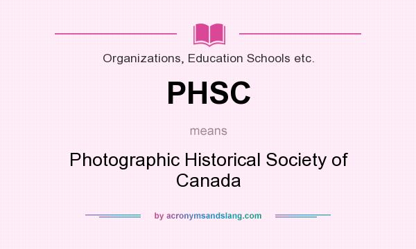 What does PHSC mean? It stands for Photographic Historical Society of Canada