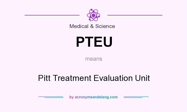 What does PTEU mean? It stands for Pitt Treatment Evaluation Unit