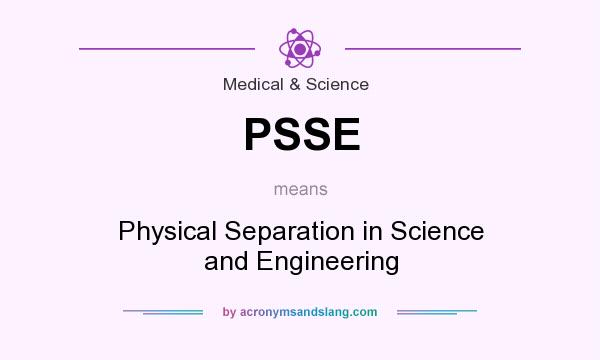 What does PSSE mean? It stands for Physical Separation in Science and Engineering