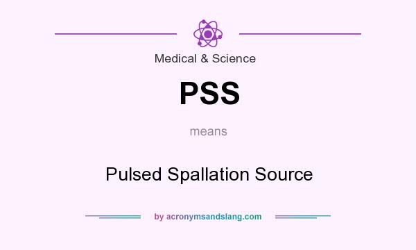 What does PSS mean? It stands for Pulsed Spallation Source