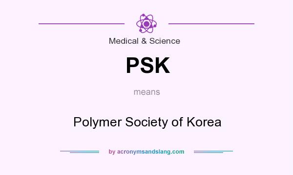 What does PSK mean? It stands for Polymer Society of Korea