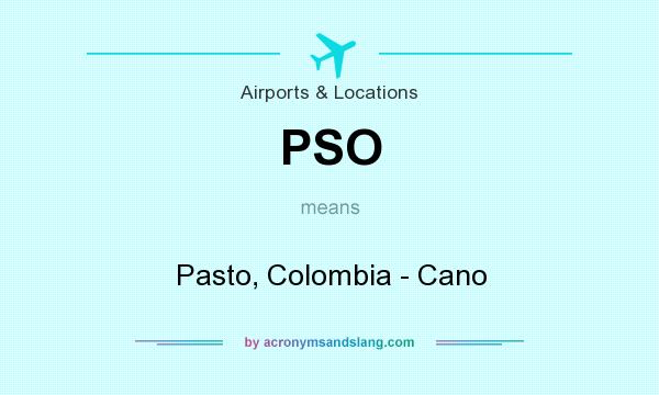 What does PSO mean? It stands for Pasto, Colombia - Cano