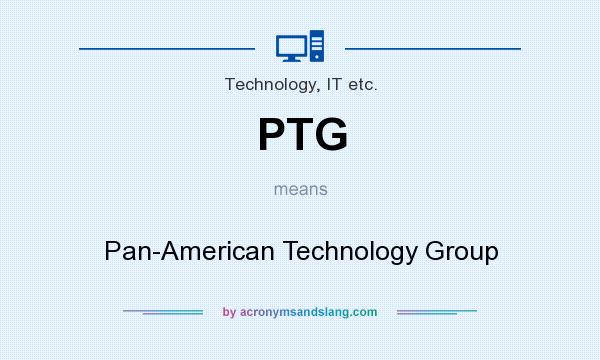 What does PTG mean? It stands for Pan-American Technology Group