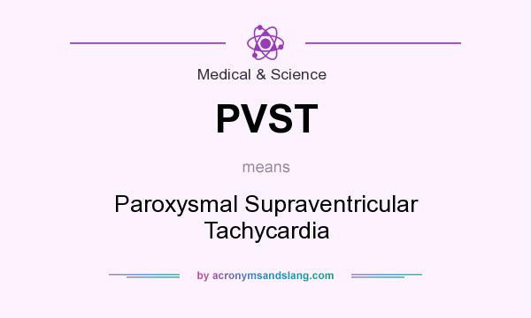 What does PVST mean? It stands for Paroxysmal Supraventricular Tachycardia