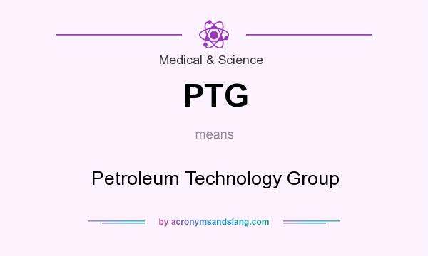 What does PTG mean? It stands for Petroleum Technology Group