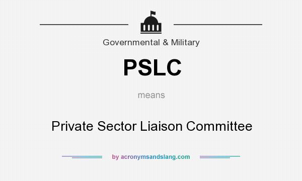 What does PSLC mean? It stands for Private Sector Liaison Committee