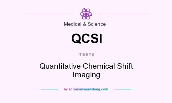 What does QCSI mean? It stands for Quantitative Chemical Shift Imaging