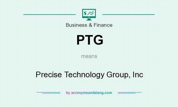 What does PTG mean? It stands for Precise Technology Group, Inc