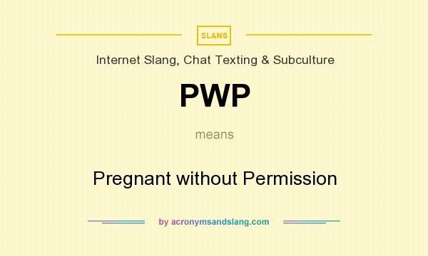 What does PWP mean? It stands for Pregnant without Permission