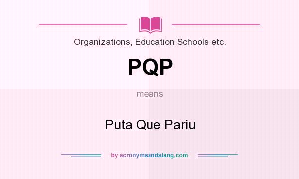 What does PQP mean? It stands for Puta Que Pariu