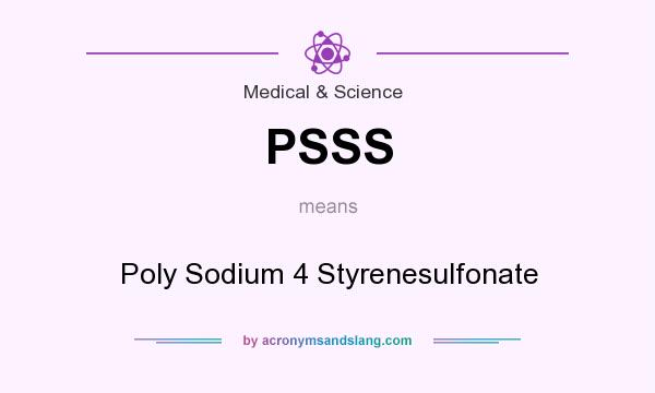 What does PSSS mean? It stands for Poly Sodium 4 Styrenesulfonate