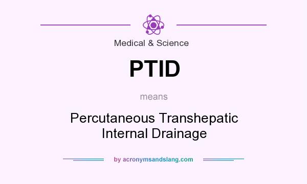 What does PTID mean? It stands for Percutaneous Transhepatic Internal Drainage
