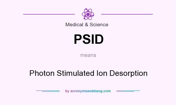 What does PSID mean? It stands for Photon Stimulated Ion Desorption
