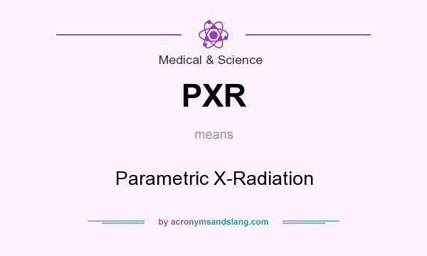 What does PXR mean? It stands for Parametric X-Radiation