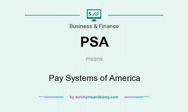 What does PSA mean? It stands for Pay Systems of America