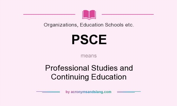 What does PSCE mean? It stands for Professional Studies and Continuing Education