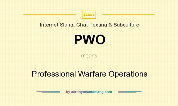 What does PWO mean? It stands for Professional Warfare Operations