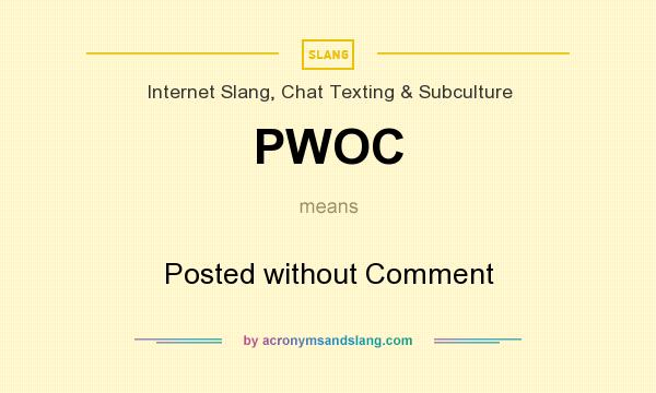 What does PWOC mean? It stands for Posted without Comment