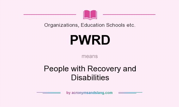 What does PWRD mean? It stands for People with Recovery and Disabilities
