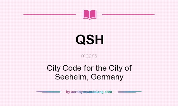 What does QSH mean? It stands for City Code for the City of Seeheim, Germany