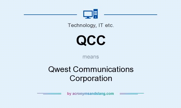 What does QCC mean? It stands for Qwest Communications Corporation