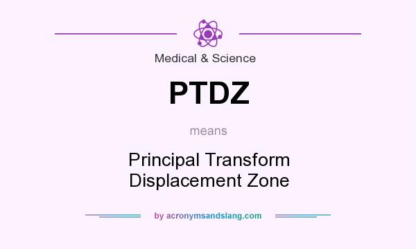 What does PTDZ mean? It stands for Principal Transform Displacement Zone