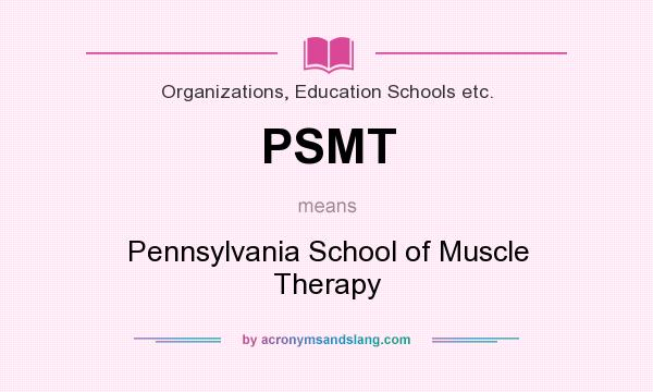 What does PSMT mean? It stands for Pennsylvania School of Muscle Therapy