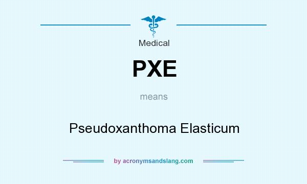 What does PXE mean? It stands for Pseudoxanthoma Elasticum