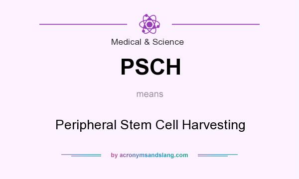 What does PSCH mean? It stands for Peripheral Stem Cell Harvesting