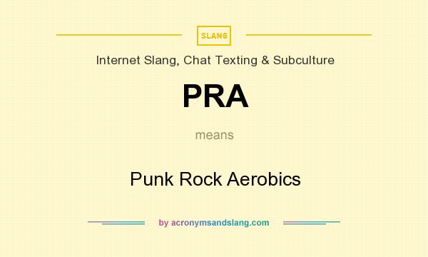What does PRA mean? It stands for Punk Rock Aerobics