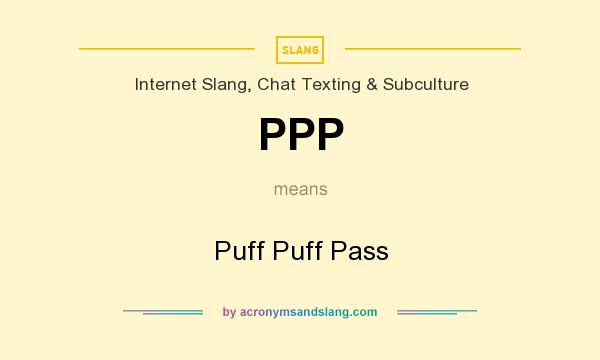 What does PPP mean? It stands for Puff Puff Pass