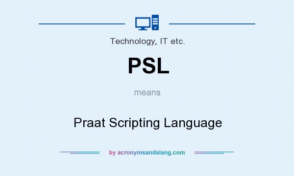 What does PSL mean? It stands for Praat Scripting Language