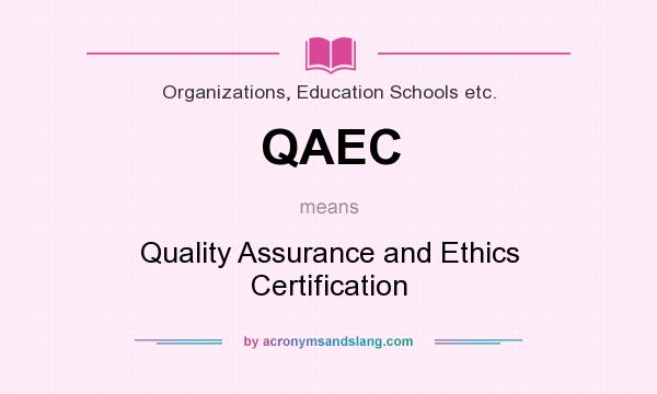 What does QAEC mean? It stands for Quality Assurance and Ethics Certification