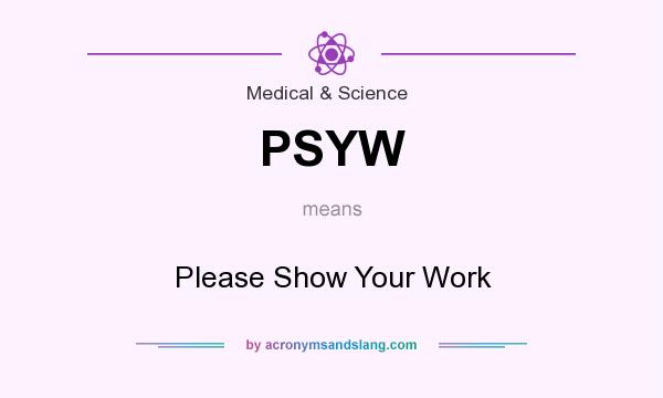 What does PSYW mean? It stands for Please Show Your Work