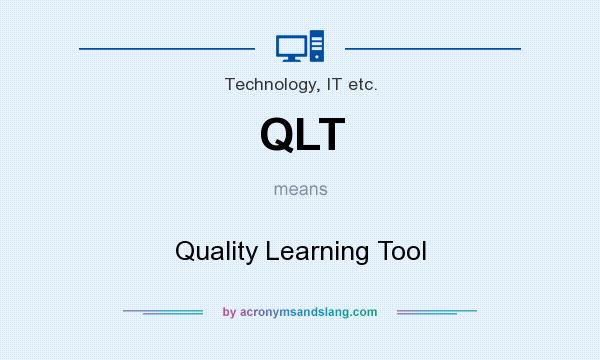 What does QLT mean? It stands for Quality Learning Tool