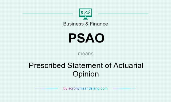 What does PSAO mean? It stands for Prescribed Statement of Actuarial Opinion