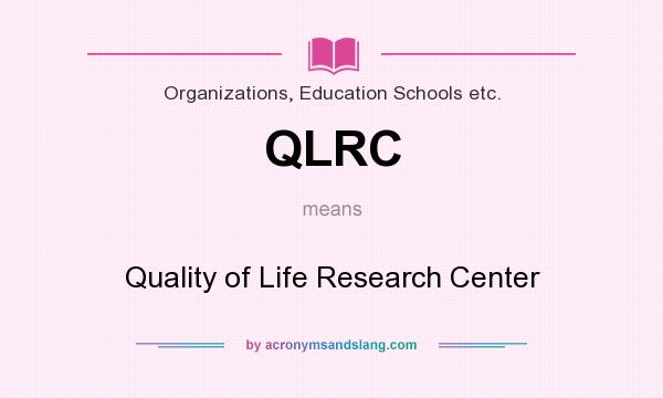 What does QLRC mean? It stands for Quality of Life Research Center