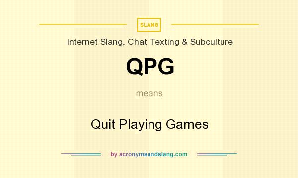 What does QPG mean? It stands for Quit Playing Games