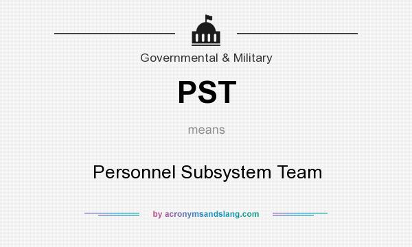 What does PST mean? It stands for Personnel Subsystem Team