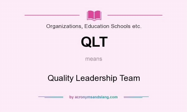 What does QLT mean? It stands for Quality Leadership Team