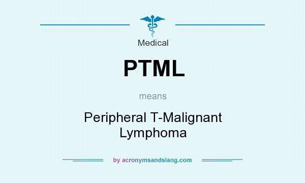 What does PTML mean? It stands for Peripheral T-Malignant Lymphoma