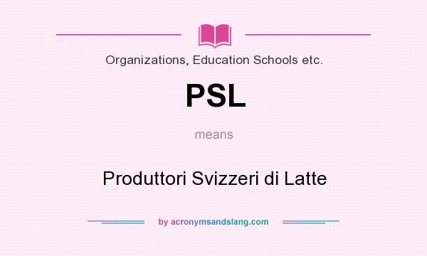 What does PSL mean? It stands for Produttori Svizzeri di Latte