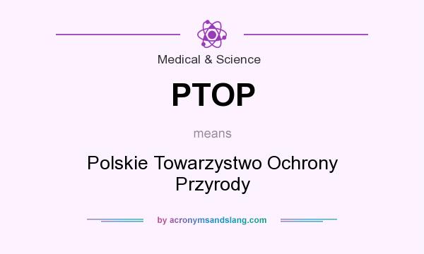What does PTOP mean? It stands for Polskie Towarzystwo Ochrony Przyrody