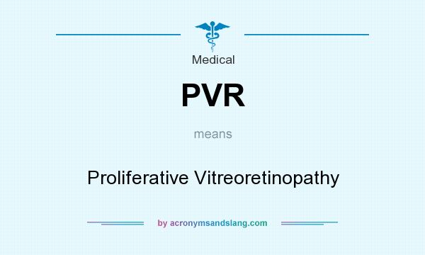 What does PVR mean? It stands for Proliferative Vitreoretinopathy