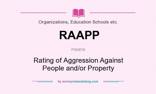 What does RAAPP mean? It stands for Rating of Aggression Against People and/or Property