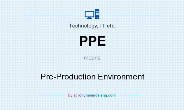 What does PPE mean? It stands for Pre-Production Environment